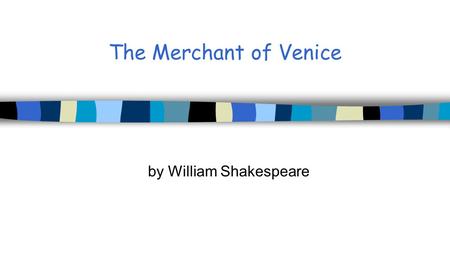 The Merchant of Venice by William Shakespeare.