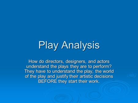 Play Analysis How do directors, designers, and actors understand the plays they are to perform? They have to understand the play, the world of the play.