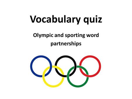 Vocabulary quiz Olympic and sporting word partnerships.