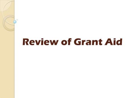 Review of Grant Aid. Today’s agenda Introductions Short presentation Group discussions Feedback from groups What next?