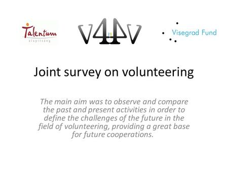 Joint survey on volunteering The main aim was to observe and compare the past and present activities in order to define the challenges of the future in.