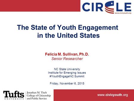 Www.civicyouth.org The State of Youth Engagement in the United States Felicia M. Sullivan, Ph.D. Senior Researcher NC State University Institute for Emerging.
