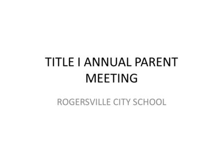 TITLE I ANNUAL PARENT MEETING ROGERSVILLE CITY SCHOOL.