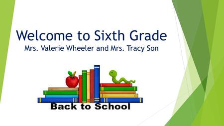 Welcome to Sixth Grade Mrs. Valerie Wheeler and Mrs. Tracy Son.