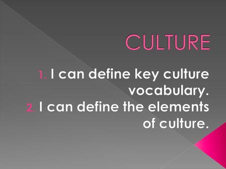  Definition: culture is a system of beliefs, knowledge, institutions, customs/traditions, languages and skills shared by a group of people.  Through.
