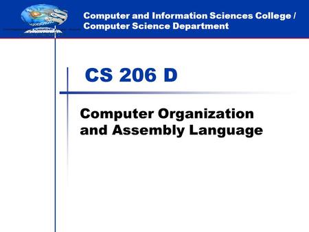 Computer and Information Sciences College / Computer Science Department CS 206 D Computer Organization and Assembly Language.