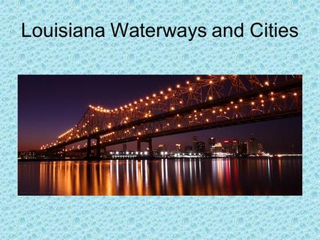 Louisiana Waterways and Cities. Today we will discuss Physical vs. cultural geography Important Cities Important waterways Flood Control.