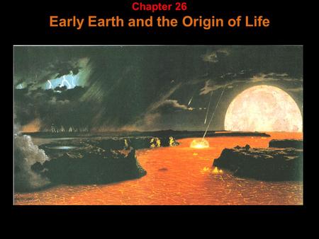 Chapter 26 Early Earth and the Origin of Life