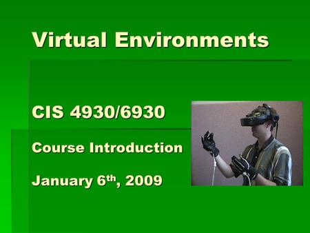 Virtual Environments CIS 4930/6930 Course Introduction January 6 th, 2009.