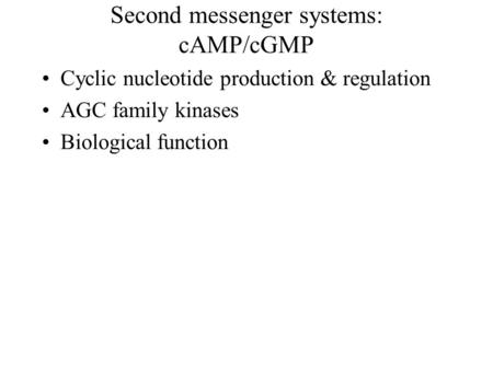 Second messenger systems: cAMP/cGMP Cyclic nucleotide production & regulation AGC family kinases Biological function.