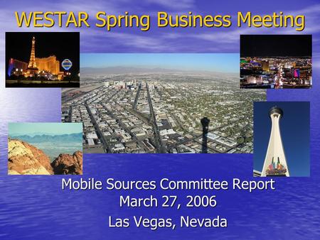 WESTAR Spring Business Meeting Mobile Sources Committee Report March 27, 2006 Las Vegas, Nevada.