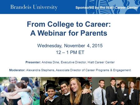 From College to Career: A Webinar for Parents Wednesday, November 4, 2015 12 – 1 PM ET Presenter: Andrea Dine, Executive Director, Hiatt Career Center.