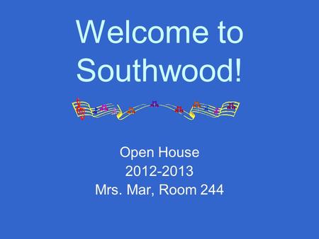 Welcome to Southwood! Open House 2012-2013 Mrs. Mar, Room 244.