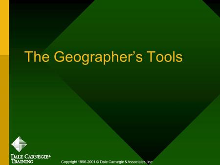 The Geographer’s Tools Copyright 1996-2001 © Dale Carnegie & Associates, Inc.