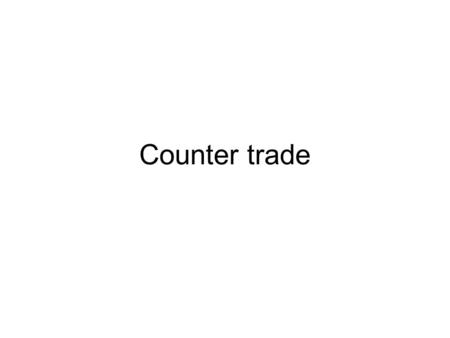 Counter trade. Counter trade means exchanging goods or services which are paid for, in whole or part, with other goods or services, rather than with money.