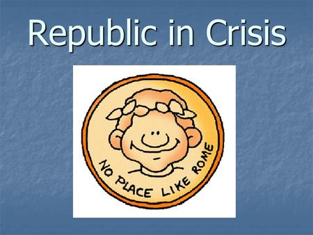 Republic in Crisis. Victory Over Carthage Brought Incredible Riches Trade, taxes, lootings Created Conflict in Roman Society People suffer taxes, poverty,