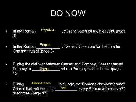 DO NOW In the Roman ____________, citizens voted for their leaders. (page 3) In the Roman ___________, citizens did not vote for their leader. One man.