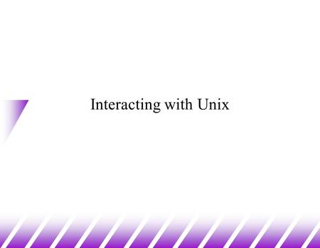 Interacting with Unix. Getting the Process ID u Synopsis #include pid_t getpid(void); u Example: #include int main(){ pid_t n = getpid(); printf(Process.
