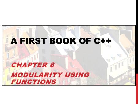 A FIRST BOOK OF C++ CHAPTER 6 MODULARITY USING FUNCTIONS.