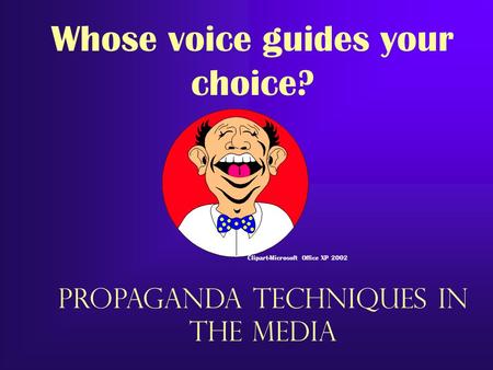 Propaganda techniques in the media Clipart-Microsoft Office XP 2002 Whose voice guides your choice?