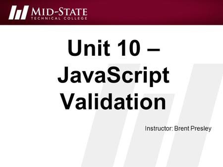 Unit 10 – JavaScript Validation Instructor: Brent Presley.