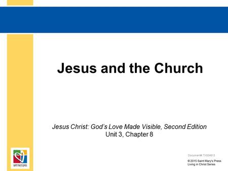 Jesus and the Church Jesus Christ: God’s Love Made Visible, Second Edition Unit 3, Chapter 8 Document#: TX004813.