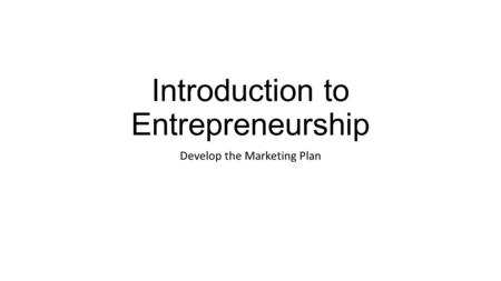 Introduction to Entrepreneurship Develop the Marketing Plan.