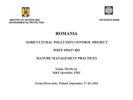 MINISTRY OF WATERS AND THE WORLD BANK ENVIRONMENTAL PROTECTION ROMANIA AGRICULTURAL POLLUTION CONTROL PROJECT WBTF 050327-RO MANURE MANAGEMENT PRACTICES.