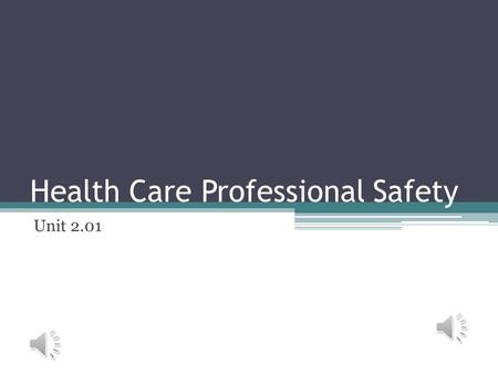Health Care Professional Safety Unit 2.01 Health Care Professional Safety Rules Walk, don’t run Report injury, accident or unsafe situation.
