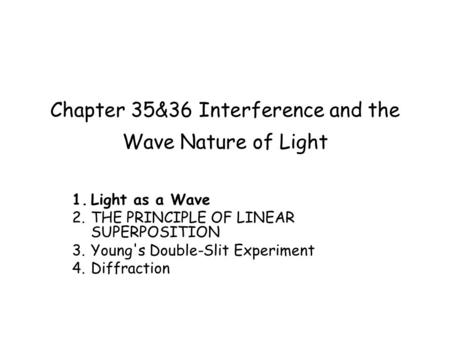 Chapter 35&36 Interference and the Wave Nature of Light 1.Light as a Wave 2.THE PRINCIPLE OF LINEAR SUPERPOSITION 3.Young's Double-Slit Experiment 4.Diffraction.