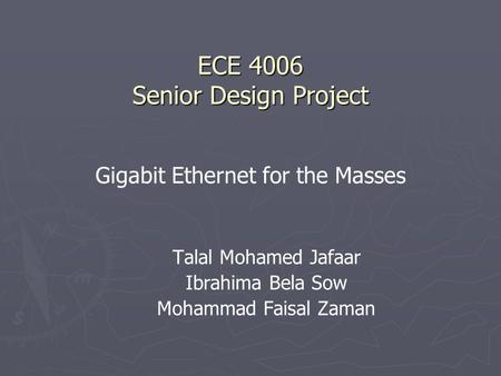ECE 4006 Senior Design Project Talal Mohamed Jafaar Ibrahima Bela Sow Mohammad Faisal Zaman Gigabit Ethernet for the Masses.