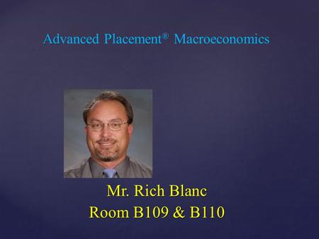 { Ad Advanced Placement ® Macroeconomics Mr. Rich Blanc Room B109 & B110.
