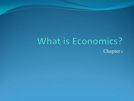Chapter 1. Learning Objective I can define economics and understand what causes the study of economics to exist.