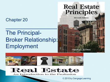 © 2010 by Cengage Learning Chapter 20 ________________ The Principal- Broker Relationship: Employment.
