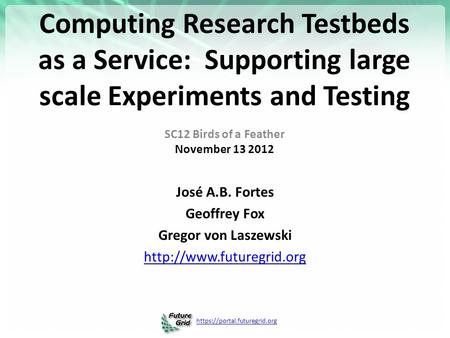 Https://portal.futuregrid.org Computing Research Testbeds as a Service: Supporting large scale Experiments and Testing SC12 Birds of a Feather November.