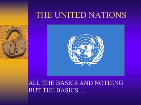 THE UNITED NATIONS ALL THE BASICS AND NOTHING BUT THE BASICS…