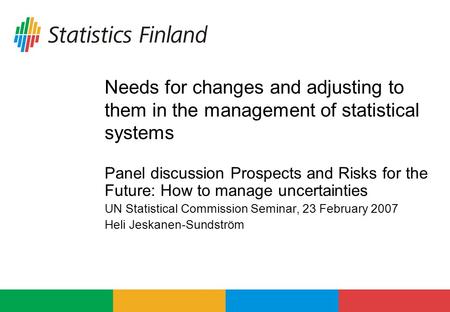 Needs for changes and adjusting to them in the management of statistical systems Panel discussion Prospects and Risks for the Future: How to manage uncertainties.