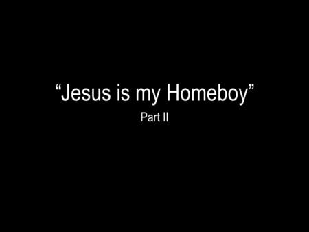 “Jesus is my Homeboy” Part II. Jesus is GOD, but is there more to him than that?