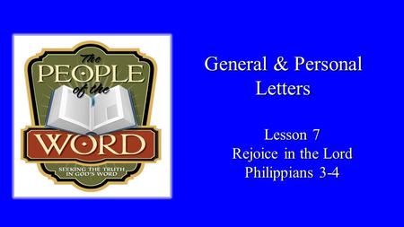 General & Personal Letters Lesson 7 Rejoice in the Lord Philippians 3-4.