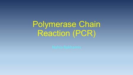 Polymerase Chain Reaction (PCR) Nahla Bakhamis. Multiple copies of specific DNA sequences; ‘Molecular Photocopying’