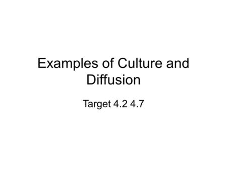 Examples of Culture and Diffusion Target 4.2 4.7.