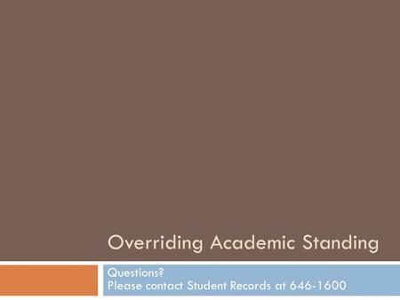 Overriding Academic Standing Questions? Please contact Student Records at 646-1600.
