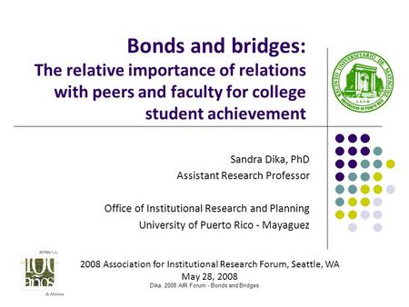 Bonds and bridges: The relative importance of relations with peers and faculty for college student achievement Sandra Dika, PhD Assistant Research Professor.