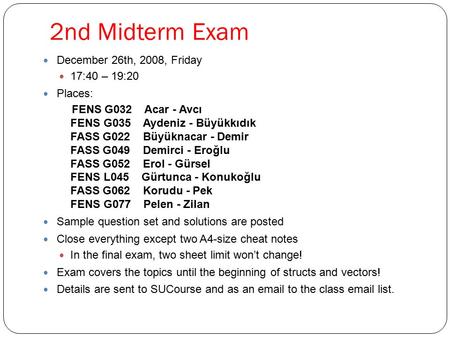 2nd Midterm Exam December 26th, 2008, Friday 17:40 – 19:20 Places: FENS G032 Acar - Avcı FENS G035 Aydeniz - Büyükkıdık FASS G022 Büyüknacar - Demir FASS.