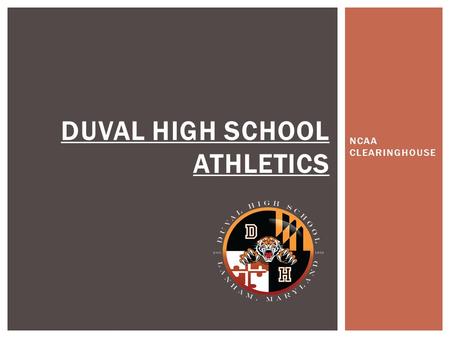 NCAA CLEARINGHOUSE DUVAL HIGH SCHOOL ATHLETICS.  What is the NCAA Clearinghouse?  The clearinghouse evaluates students courses, grades, and tests cores.