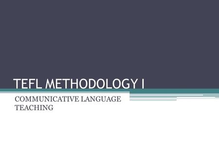 TEFL METHODOLOGY I COMMUNICATIVE LANGUAGE TEACHING.