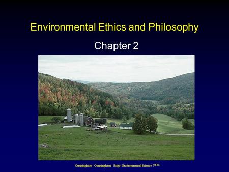 Cunningham - Cunningham - Saigo: Environmental Science 7 th Ed. Environmental Ethics and Philosophy Chapter 2.