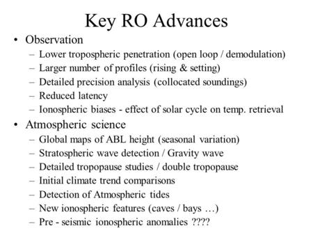 Key RO Advances Observation –Lower tropospheric penetration (open loop / demodulation) –Larger number of profiles (rising & setting) –Detailed precision.