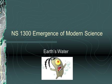 NS 1300 Emergence of Modern Science Earth’s Water.