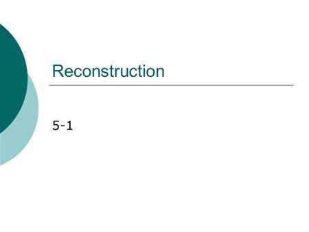 Reconstruction 5-1. 5-1.1  Summarize the aims of Reconstruction, including the effects of Abraham Lincoln’s assassination, Southern resistance to the.